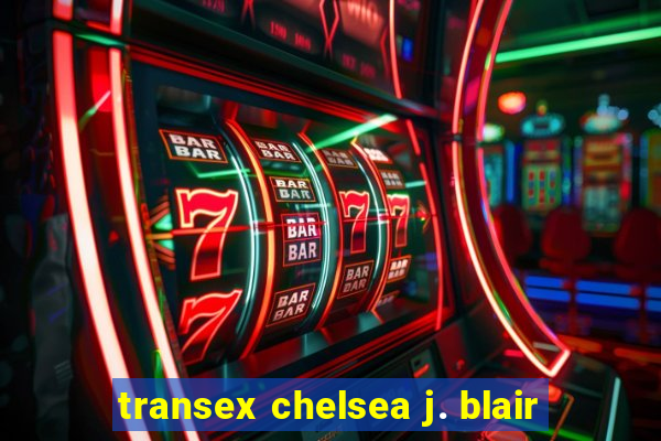 transex chelsea j. blair